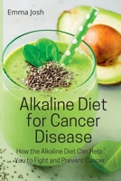 Alkaline Diet for Cancer Disease: How the Alkaline Diet Can Help You to Fight and Prevent Cancer 1077459351 Book Cover
