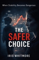 THE SAFER CHOICE: When Stability Becomes Dangerous: dark psychological thriller, child placement controversy, psychological suspense about systems, stability versus chaos fiction B0GN54WXYH Book Cover