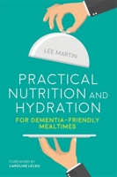 Practical Nutrition and Hydration for Dementia-Friendly Mealtimes 1849057001 Book Cover