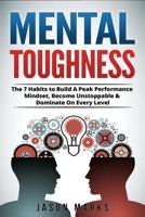 Mental Toughness: The 7 Habits to Build A Peak Performance Mindset, Become Unstoppable & Dominate On Every Level (Small Habits & High Performance Habits Series) (Volume 7) 1986073165 Book Cover