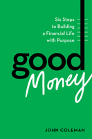 Good Money: Six Steps to Building a Financial Life with Purpose B0FHBV7CG4 Book Cover