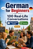 German for Beginners A2: 100 Real-Life Conversations: Past, Future and Real Situations, Travel, Food, Work, English Translation, Vocabulary and Exercises B0H7QK2JTW Book Cover