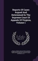 Reports Of Cases Argued And Determined In The Supreme Court Of Appeals Of Virginia, Volume 1 1278284990 Book Cover
