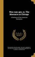 Wau-nan-gee; or, the Massacre at Chicago: A Romance of the American Revolution 1275614671 Book Cover