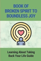 Book Of Broken Spirit To Boundless Joy: Learning About Taking Back Your Life Guide: How To Overcome Your Hurts B098GSRL3Y Book Cover