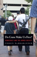 Do Guns Make Us Free?: Democracy and the Armed Society 0300208936 Book Cover