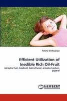 Efficient Utilization of Inedible Rich Oil-Fruit: Jatropha fruit, biodiesel, biomethanol, activated carbon, glycerol 3844316485 Book Cover