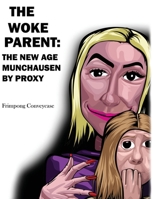 The Woke Parent: The New Age Munchausen by Proxy 1069029106 Book Cover