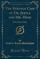 The Strange Case of Dr. Jekyll and Mr. Hyde, With Other Fables 1347210024 Book Cover