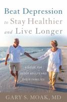 Beat Depression to Stay Healthier and Live Longer: A Guide for Older Adults and Their Families 1442246618 Book Cover