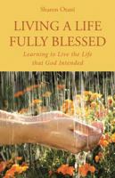 Living a Life Fully Blessed: Learning to Live the Life That God Intended 1512737933 Book Cover