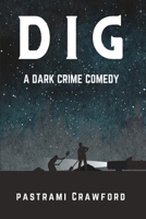 Dig: A Dark Crime Comedy 0997097418 Book Cover