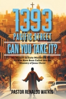 1393 Pacific Street: Can You Take It? My Memoir in Early Ministry to Assist All Who Have Been Called into the Ministry of Jesus Christ B0F9JTVX9S Book Cover