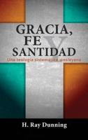 Gracia, Fe y Santidad: Una teolog�a sistem�tica wesleyana 1563448785 Book Cover