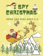 I Spy Christmas Book For Kids Ages 2-5 |: Coloring Book for Little Children Best Xmas Gift Fun Stocking Stuffers Advent Almost Christmas Let It Snow B08QM22XJB Book Cover