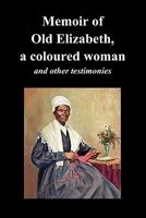 Memoir of Old Elizabeth, a Coloured Woman and Other Testimonies of Women Slaves 1849027218 Book Cover