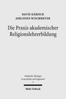 Die PRAXIS Akademischer Religionslehrerbildung: Katechetik Und Padagogik an Der Universitat Jena 1817-1918. Mit Einem Forschungsausblick Von Michael W 3161497376 Book Cover
