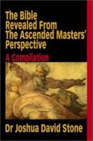 The Bible Revealed From The Ascended Masters' Perspective: A Compilation 0595197604 Book Cover