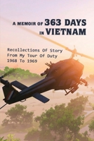 A Memoir Of 363 Days In Vietnam: Recollections Of Story From My Tour Of Duty 1968 To 1969: Vietnam War Fiction B092L34WFY Book Cover
