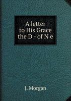 A Letter to His Grace the D - Of N E 5518777183 Book Cover