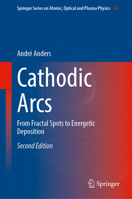 Cathodic Arcs: From Fractal Spots to Energetic Deposition (Springer Series on Atomic, Optical, and Plasma Physics, 50) 1071654837 Book Cover