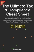 The Ultimate Tax & Compliance Cheat Sheet: Your Complete Guide to: Business Taxes, Rates, Deadlines, and Compliance Essentials for Every Business Type B0CPYN7ZR2 Book Cover