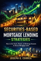 Securities-Based Mortgage Lending Strategies: How to Use Stocks, Bonds, and Brokerage Accounts to Secure Mortgage Loans (The Asset-Based Mortgage Mastery) B0GWSXK1FQ Book Cover