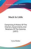Much In Little: Comprising A History Of The Charters, Governments, And Relations Of The Colonies 112032937X Book Cover