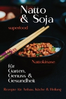 Superfood Natto & Soja - für Garten Genuss & Gesundheit: Rezepte für Anbau, Küche & Heilung - traditionelles Wissen neu entdeckt (German Edition) B0GPKNV3K9 Book Cover