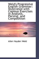 Weld's Progressive English Grammar: Illustrated With Copious Exercises In Analysis, Parsing, And Composition 1103139010 Book Cover