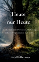 Heute nur Heute: Ein Roman über Depression, Hoffnung und den Weg zurück zu sich selbst. (German Edition) 3695160837 Book Cover