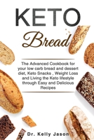 Keto Bread: The Advanced Cookbook for your low carb bread and dessert diet, Keto Snacks, Weight Loss and Living the Keto lifestyle through Easy and Delicious Recipes. 1801153116 Book Cover