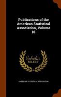 Publications of the American Statistical Association, Volume 16 1275625916 Book Cover