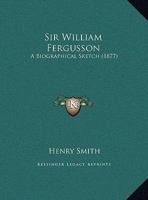 Sir William Fergusson, Bart: A Biogr. Sketch 1149629509 Book Cover