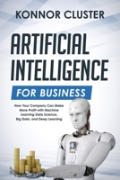 Artificial Intelligence For Business: How Your Company Can Make More Profit with Machine Learning, Data Science, Big Data, and Deep Learning 1702134717 Book Cover