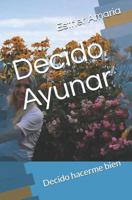 Decido Ayunar: Decido hacerme bien 1794555730 Book Cover