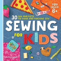 Sewing For Kids: 30 Fun Projects to Hand and Machine Sew 1641526645 Book Cover