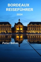 BORDEAUX-REISEFÜHRER: Ein Reiseführer für Bordeaux Top-Sehenswürdigkeiten, köstliche Küche, lokale Weintouren und wichtige Tipps (Reiseführer 2024) (German Edition) B0CV4589VR Book Cover