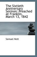 The Sixtieth Anniversary Sermon: Preached at Franklin, March 13, 1842 1113384824 Book Cover