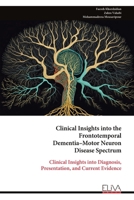 Clinical Insights into the Frontotemporal Dementia–Motor Neuron Disease Spectrum: Clinical Insights into Diagnosis, Presentation, and Current Evidence 9999350356 Book Cover