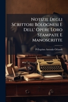 Notizie Degli Scrittori Bolognesi E Dell' Opere Loro Stampate E Manoscritte 1142884783 Book Cover