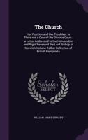 The Church: Her Position and Her Troubles : is There not a Cause? the Divorce Court : a Letter Addressed to the Honourable and Right Reverend the Lord ... Volume Talbot Collection of British Pamphlets 1359374167 Book Cover