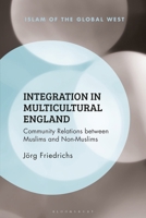Integration in Multicultural England: Community Relations between Muslims and Non-Muslims (Islam of the Global West) 135055524X Book Cover