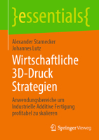 Wirtschaftliche 3D-Druck Strategien: Anwendungsbereiche um Industrielle Additive Fertigung profitabel zu skalieren (essentials) (German Edition) 3662722232 Book Cover