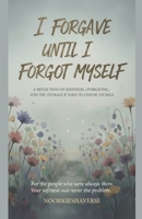 I Forgave Until I Forgot Myself B0GBN1M5VY Book Cover
