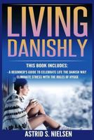 Living Danishly: A Beginner's Guide To Celebrate Life The Danish Way, Eliminate Stress With The Rules of Hygge (Hygge, Cozy Living, Contentment, Simply Living, Stress-Free) 1548049271 Book Cover