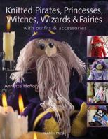 Knitted Pirates, Princesses, Witches, Wizards and Fairies: With Outfits & Accessories 1844484246 Book Cover