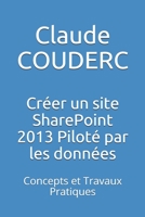 Cr�er un site SharePoint 2013 Pilot� par les donn�es: Concepts et Travaux Pratiques 1520270291 Book Cover