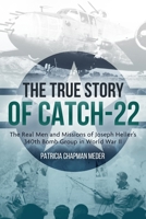 The True Story of Catch 22: The Real Men and Missions of Joseph Heller's 340th Bomb Group in World War II 1479181277 Book Cover