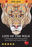 Life Of The Wild: A Whimsical Adult Coloring Book: Stress Relieving Animal Designs 1945260122 Book Cover